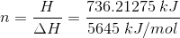n=\frac{H}{\Delta H}=\frac{736.21275\;kJ}{5645\;kJ/mol}