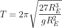 T =2\pi \sqrt{\frac{27R_{E}^{3}}{gR_{E}^{2}}}