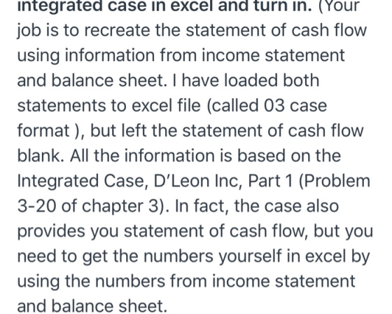 integrated case in excel and turn in. (Your job is to recreate the statement of cash flow using information from income state