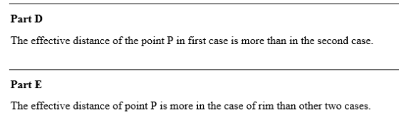 Part D The effective distance of the point P in first case is more than in the second case. Part E The effective distance of