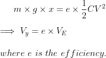 m\times g\times x = e \times \frac{1}{2}CV^2 \newline \newline \implies V_y = e\times V_E \newline \newline where \hspace{4pt}e\hspace{4pt} is\hspace{4pt} the\hspace{4pt} efficiency.