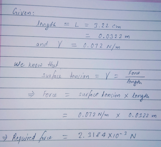 Given: I I length = L = 3.22 cm = 0.0322 m = 0.072 N/m and V I we know that I surface Force tension = r = one length = surfac