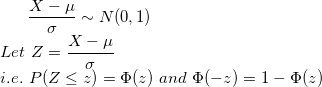 \small \frac{X-\mu}{\sigma}\sim N(0,1) \\ Let \ Z=\frac{X-\mu}{\sigma} \\ i.e. \ P(Z\le z)=\Phi(z) \ and \ \Phi(-z)=1-\Phi(z)