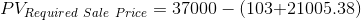 PV_{Required \ Sale \ Price} = 37000 - (103 + $21005.38)
