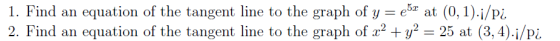 1. Find an equation of the tangent line to the graph of y = (5x at (0,1).i/pi. 2. Find an equation of the tangent line to the