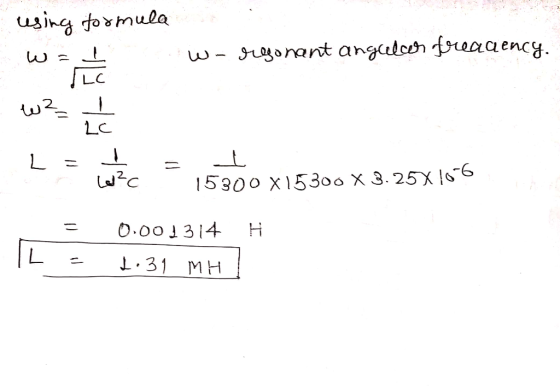 using formula w- regonant angelcer treagency. w? ŹĆ 15300 X 15300 X 3.25X106 = 0.001314 H Le 1:39 MH !