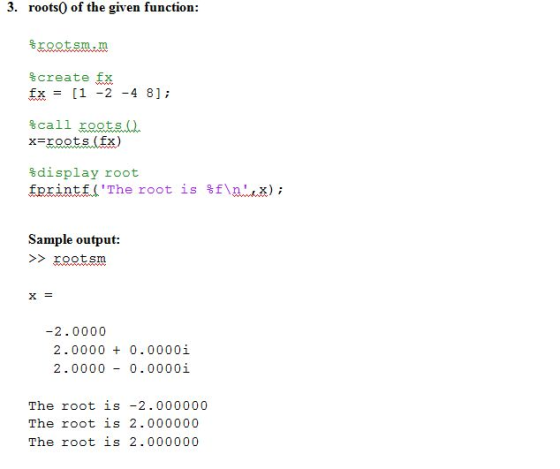 3. roots0 of the given function: % roots m %create fx[1 2 4 8; %call roots() x-roots (fx) display root fprintf( The root is