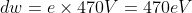 dw= e \times 470V = 470 eV