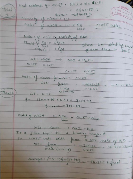 classmate Trial Date page Heat evolved, 9= MCAT. = 100 x 4.18 x 6 81 - 2846.58 J ar n = 28 46-58 J. Molarity of Nach = 10 Mol