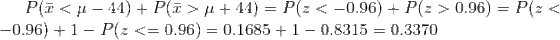 Plicu - 44) +PT>+44) = P(Z <-0.96) + P(Z > 0.96) = P(Z < -0.96) + 1 - P(Z <= 0.96) = 0.1685 +1 -0.8315 = 0.3370