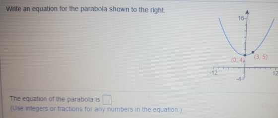 Write an equation for the parabola shown to the right! (0.41 3.5) The equation of the parabola is (Use integers or fractions