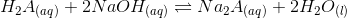 H_2A_{(aq)} + 2NaOH_{(aq)} \rightleftharpoons Na_2A_{(aq)} + 2H_2O _{(l)}