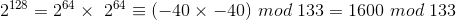 2^{128}=2^{64}\times \2^{64}\equiv (-40\times -40) \ mod\ 133=1600\ mod\ 133