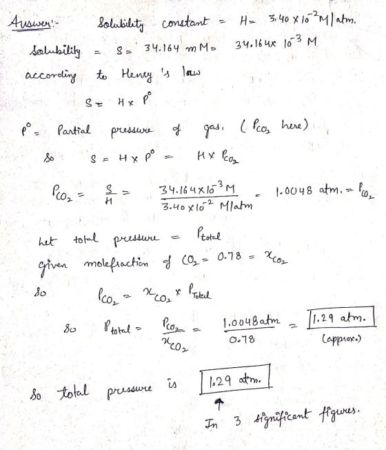 Auswer! Solubility constant - H= 3.40 x1034/ atm. Solubility - S=34.164 m Mo 34,16ux 103 M according to Henry is low po - Pa