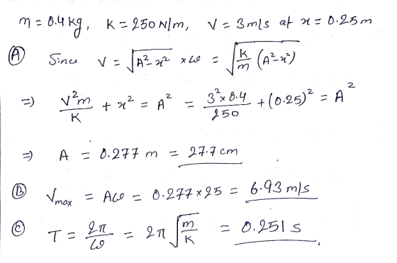 kg, k=250 N/m, v=3 mis at a=0.25m Sine v-JA? 32 x6 = (A2-2) Vem + ** = A = 3304 +(0.25)° = A? > 950 = A = 0.277 m = 27.7cm x