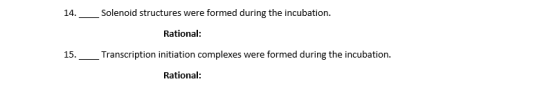 14. Solenoid structures were formed during the incubation. Rational: 15. Transcription initiation complexes were formed durin