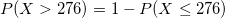 PX > 276) = 1- P(X < 276)