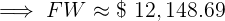 \large \implies FW \approx \$ \ 12,148.69