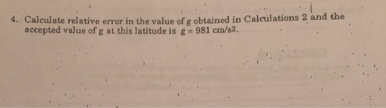 4. Calculate relative error in the value of g obtained in Calculations 2 and the accepted value of g at this latitude is g 981 cm/s2.