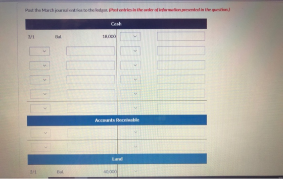 Post the March journal entries to the ledger. (Post entries in the order of information presented in the question Cash 3/1 Ba
