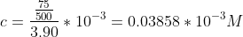 c=\frac{\frac{75}{500}}{3.90}*10^{-3}=0.03858*10^{-3} M