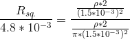 \frac{R_{sq.}}{4.8*10^{-3}}=\frac{\frac{\rho*2}{(1.5*10^{-3})^{2}}}{\frac{\rho *2}{\pi*(1.5*10^{-3})^{2}}}