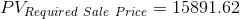 PV_{Required \ Sale \ Price} = 15891.62