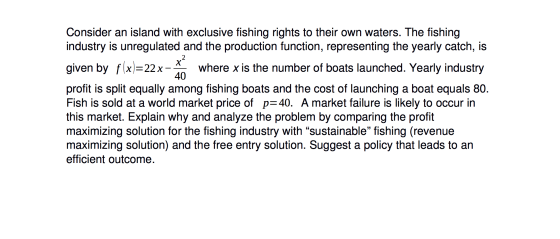 40 Consider an island with exclusive fishing rights to their own waters. The fishing industry is unregulated and the producti