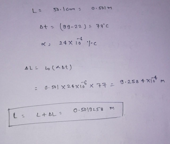 La soolcm = 0.50lm at = (99-22 ) = 77°C x 24x1o djec AL= tocaat) = 0.501 X24x106 x 77 - 9.258 4x164 m 0.5019258 m 1- LAOL =