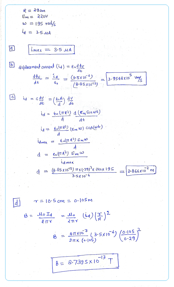 R = 29cm Em = २२DV w = 195 radys 3.5 ЩА 14 imax = 3.5 UA b dt displacement current (id) = Eodde dde. id (3.5x10-62 dt 5 3.954
