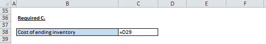 C D E 36 Required C. Cost of ending inventory =D29 38 39