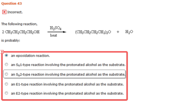 Question 43 Incorrect. The following reaction, H2SO4 heat is probably: o an epoxidation reaction. O an SN1-type reaction invo