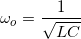 \small \omega _{o}=\frac{1}{\sqrt{LC}}