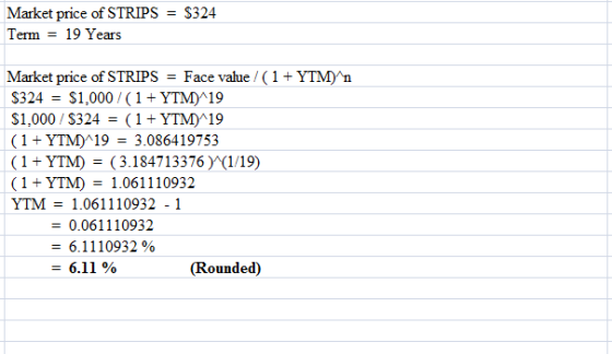 Market price of STRIPS = $324 Term = 19 Years Market price of STRIPS = Face value / (1 + YTMn $324 = $1,000 / (1 + YTM)^19 $