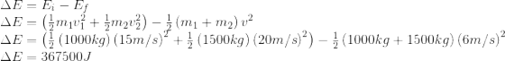 $$\begin{array}{l}\Delta E = {E_i} - {E_f}\\\Delta E = \left( {\frac{1}{2}{m_1}v_1^2 + \frac{1}{2}{m_2}v_2^2} \right) - \frac{1}{2}\left( {{m_1} + {m_2}} \right){v^2}\\\Delta E = \left( {\frac{1}{2}\left( {1000kg} \right){{\left( {15m/s} \right)}^2} + \frac{1}{2}\left( {1500kg} \right){{\left( {20m/s} \right)}^2}} \right) - \frac{1}{2}\left( {1000kg + 1500kg} \right){\left( {6m/s} \right)^2}\\\Delta E = 367500J\end{array}$$