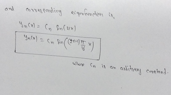 and corresponding eigenfunction in Yn (H) = (n sin (2x) Yn (u) = In fin((2n-1) tin Camal het whese In is an arbitsary constan