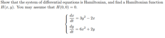 Show that the system of differential equations is Hamiltonian, and find a Hamiltonian function H(x,y). You may assume that H(
