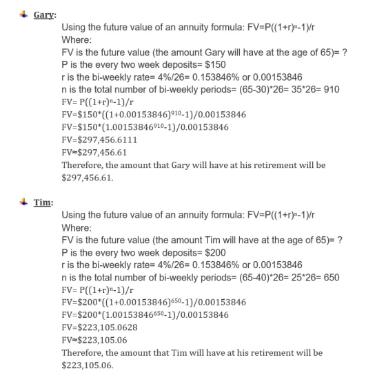 Gary: Using the future value of an annuity formula: FV=P((1+r)n-1)/ Where: FV is the future value (the amount Gary will have