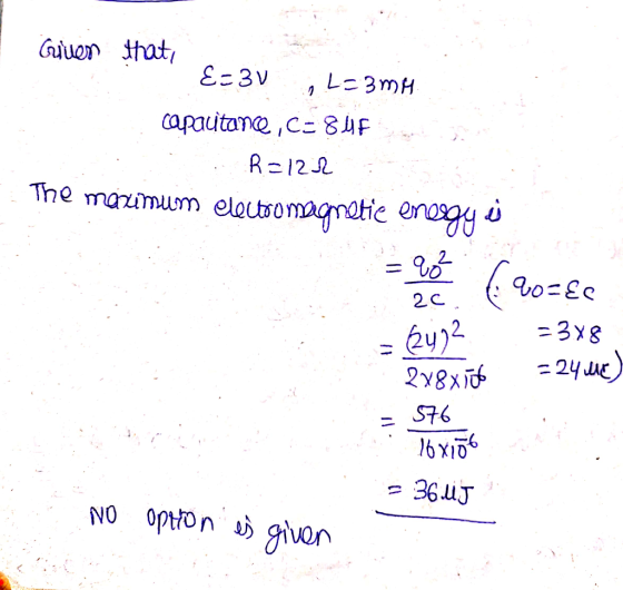 Given that, E3v Lc 3mH 1 capacitance,C-8MF R=122 The maximum electromagnetic energy 90=Ec = 90² 20 2472 2x8xito 576 16x156 =
