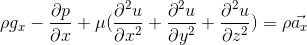\rho g_x-\frac{\partial p}{\partial x}+\mu(\frac{\partial^2 u}{\partial x^2}+\frac{\partial^2 u}{\partial y^2}+\frac{\partial^2 u}{\partial z^2})=\rho\vec{a_x}