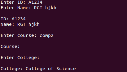 Enter ID: A1234 Enter Name: RGT hjkh ID: A1234 Name: RGT hjkh Enter course: comp2 Course: Enter College: College: College of