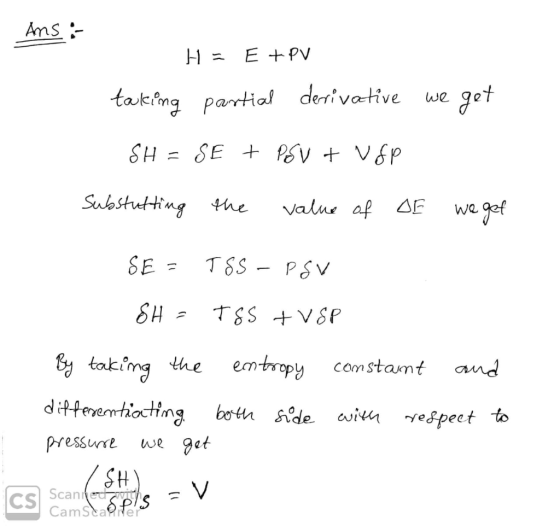 Ans :- H = E + PV taking partial derivative we get SH = SE + POV + Vfp Substutting the value of OE we get SE = TSS – PSV 8H -