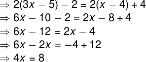 +2(3x – 5) - 2 = 2(x – 4) + 4 → 6x – 10 – 2 = 2x – 8+4 6x – 12 = 2x - 4 → 6x – 2x = -4 + 12 → 4x = 8