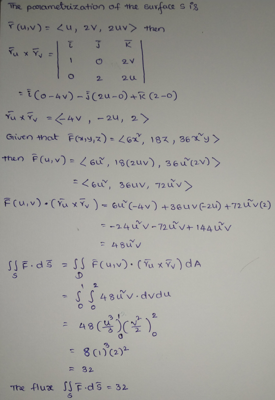 The porametrization of the surface s is ř (u, v)=<u, av, zuv) then ह Tu x ru 2 V 2 2u - Co-4v) - J (2u-0) +R (2-0) ru xrv = (