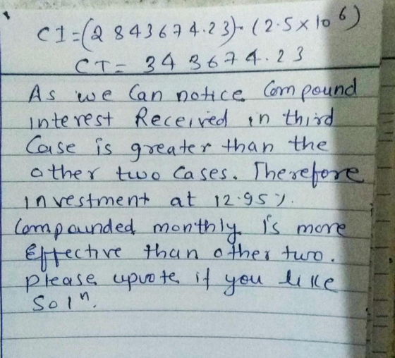 C1=(Q84367 4.23)- (2-5 x 106) CT= 34 367 4.23 As we can notice Compound interest Received in third Case is greater than the o