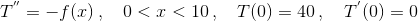 T^{''} = -f(x)\,,\quad 0<x<10\,,\quad T(0)=40\,,\quad T^{'}(0)=0