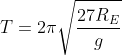 T =2\pi \sqrt{\frac{27R_{E}}{g}}