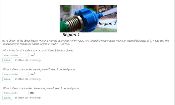 Region 2 Region 1 (c) As shown in the above figure, water is moving at a velocity of v1 = 2.20 m/s through a hose (region 1)