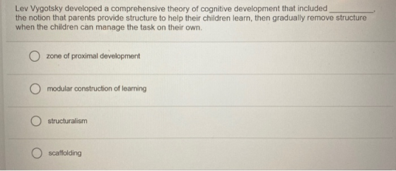 Lev Vygotsky developed a comprehensive theory of cognitive development that included the notion that parents provide structur