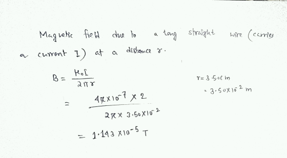 due to Mag rotic field a long straight wire (carries distance to current I) at 1 BE Ho 2 ltr r = 3.50cm 2 3.508 152m 48x107x2